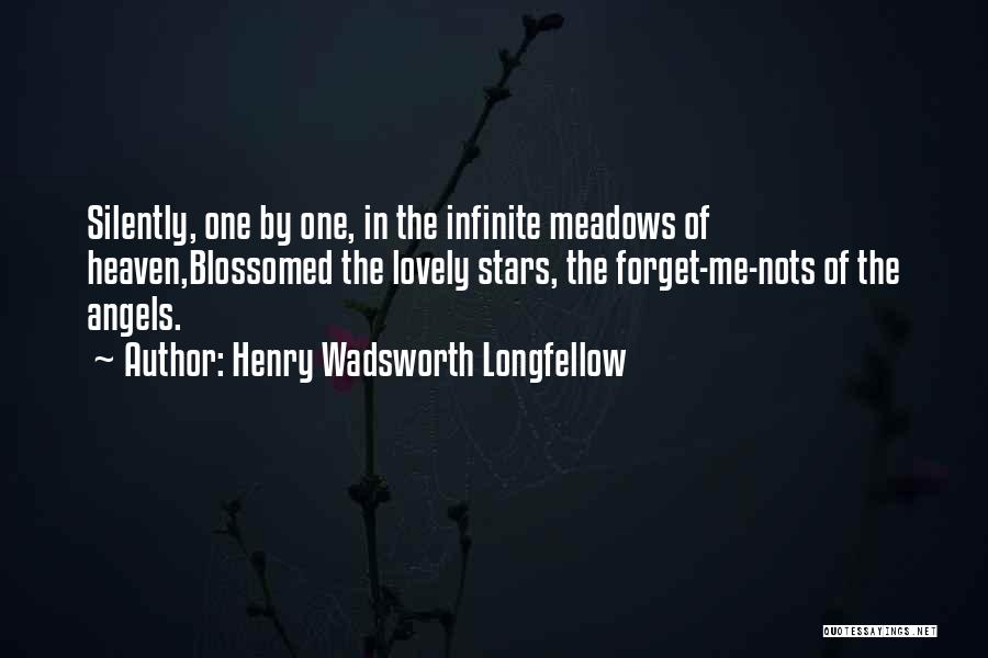 Henry Wadsworth Longfellow Quotes: Silently, One By One, In The Infinite Meadows Of Heaven,blossomed The Lovely Stars, The Forget-me-nots Of The Angels.