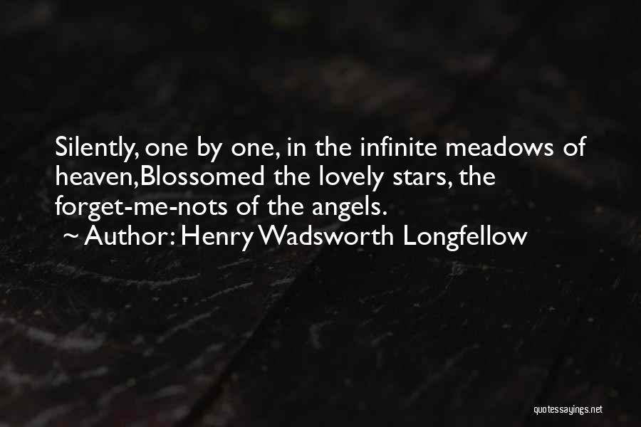 Henry Wadsworth Longfellow Quotes: Silently, One By One, In The Infinite Meadows Of Heaven,blossomed The Lovely Stars, The Forget-me-nots Of The Angels.