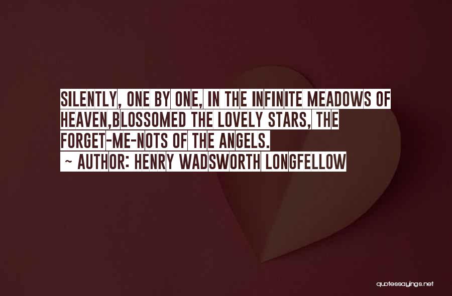 Henry Wadsworth Longfellow Quotes: Silently, One By One, In The Infinite Meadows Of Heaven,blossomed The Lovely Stars, The Forget-me-nots Of The Angels.