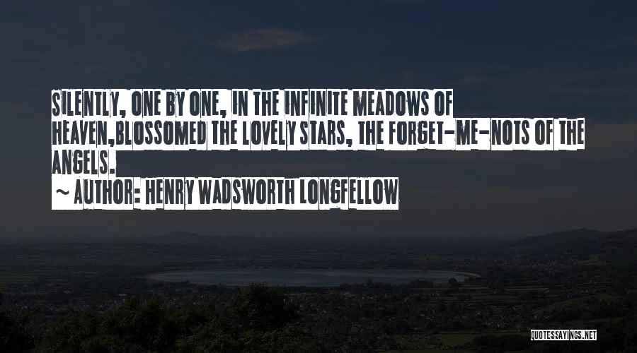 Henry Wadsworth Longfellow Quotes: Silently, One By One, In The Infinite Meadows Of Heaven,blossomed The Lovely Stars, The Forget-me-nots Of The Angels.