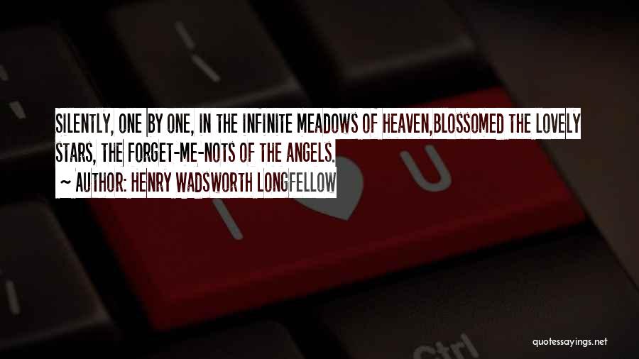 Henry Wadsworth Longfellow Quotes: Silently, One By One, In The Infinite Meadows Of Heaven,blossomed The Lovely Stars, The Forget-me-nots Of The Angels.