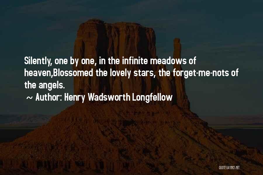 Henry Wadsworth Longfellow Quotes: Silently, One By One, In The Infinite Meadows Of Heaven,blossomed The Lovely Stars, The Forget-me-nots Of The Angels.