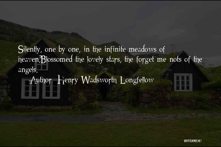 Henry Wadsworth Longfellow Quotes: Silently, One By One, In The Infinite Meadows Of Heaven,blossomed The Lovely Stars, The Forget-me-nots Of The Angels.
