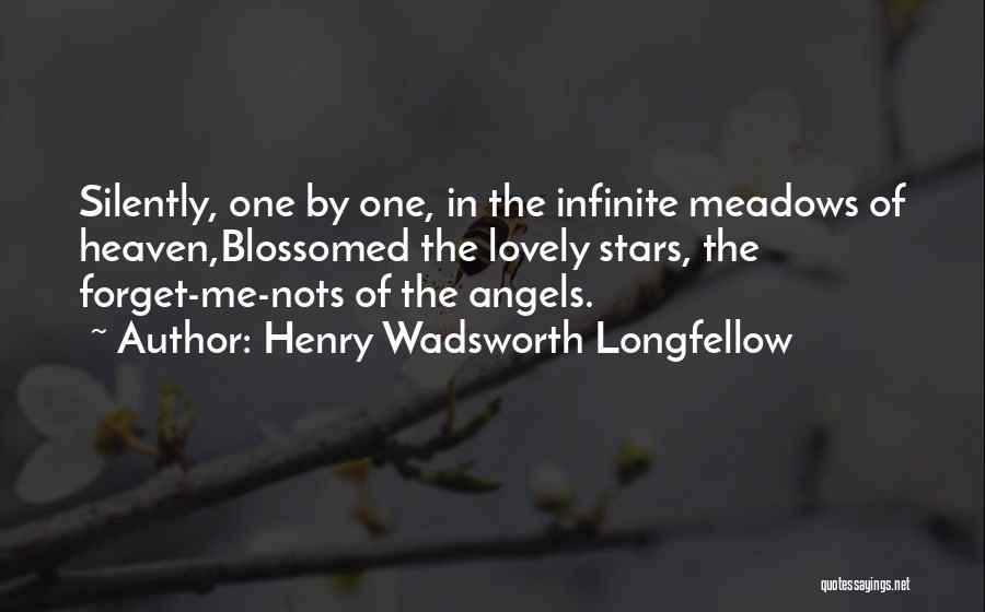 Henry Wadsworth Longfellow Quotes: Silently, One By One, In The Infinite Meadows Of Heaven,blossomed The Lovely Stars, The Forget-me-nots Of The Angels.