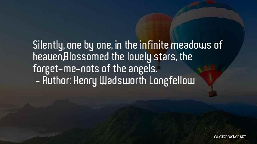 Henry Wadsworth Longfellow Quotes: Silently, One By One, In The Infinite Meadows Of Heaven,blossomed The Lovely Stars, The Forget-me-nots Of The Angels.