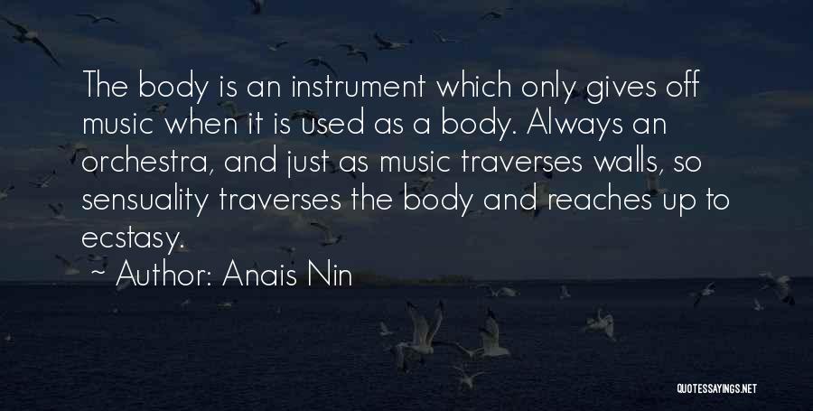 Anais Nin Quotes: The Body Is An Instrument Which Only Gives Off Music When It Is Used As A Body. Always An Orchestra,