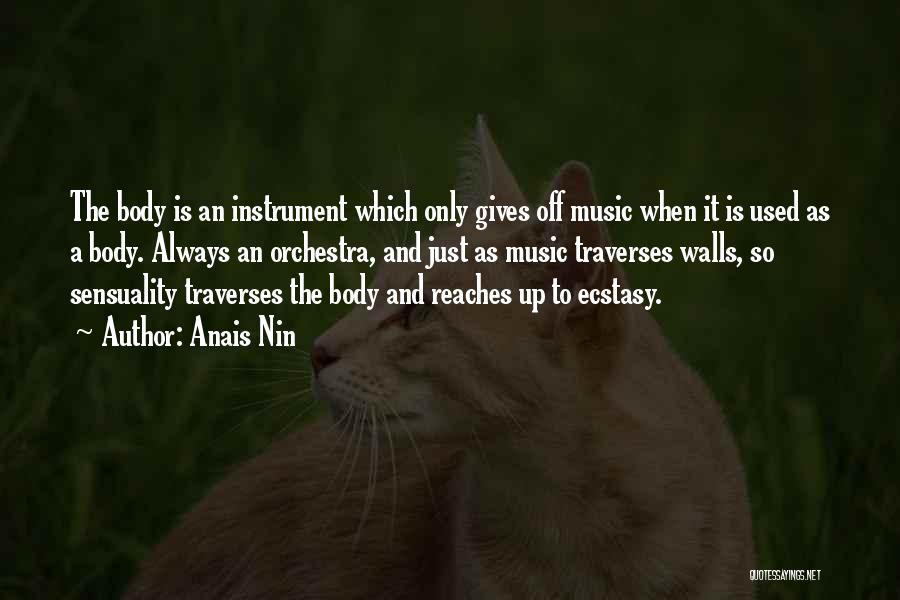 Anais Nin Quotes: The Body Is An Instrument Which Only Gives Off Music When It Is Used As A Body. Always An Orchestra,