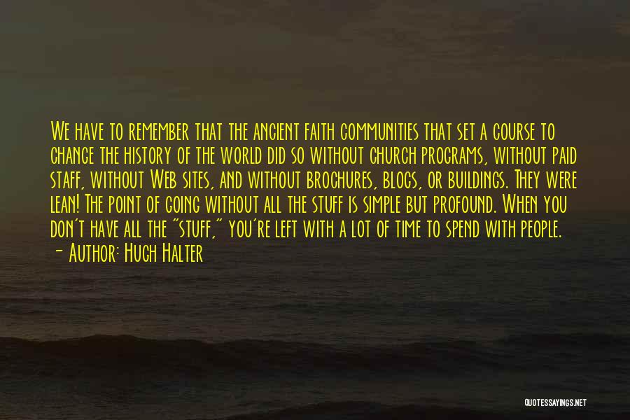 Hugh Halter Quotes: We Have To Remember That The Ancient Faith Communities That Set A Course To Change The History Of The World