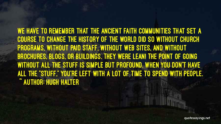 Hugh Halter Quotes: We Have To Remember That The Ancient Faith Communities That Set A Course To Change The History Of The World