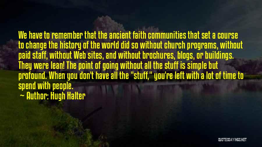 Hugh Halter Quotes: We Have To Remember That The Ancient Faith Communities That Set A Course To Change The History Of The World