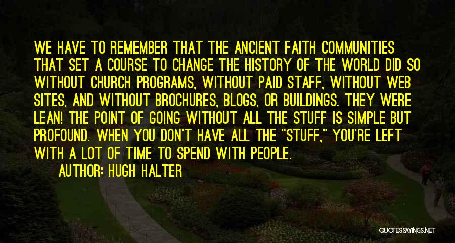 Hugh Halter Quotes: We Have To Remember That The Ancient Faith Communities That Set A Course To Change The History Of The World