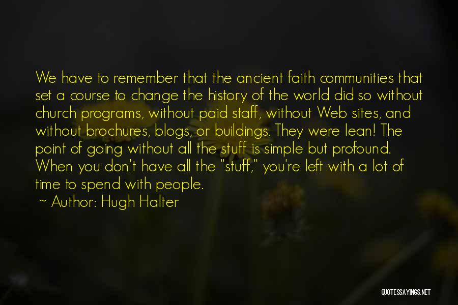 Hugh Halter Quotes: We Have To Remember That The Ancient Faith Communities That Set A Course To Change The History Of The World