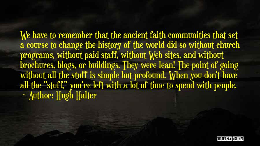 Hugh Halter Quotes: We Have To Remember That The Ancient Faith Communities That Set A Course To Change The History Of The World