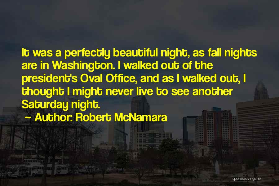 Robert McNamara Quotes: It Was A Perfectly Beautiful Night, As Fall Nights Are In Washington. I Walked Out Of The President's Oval Office,