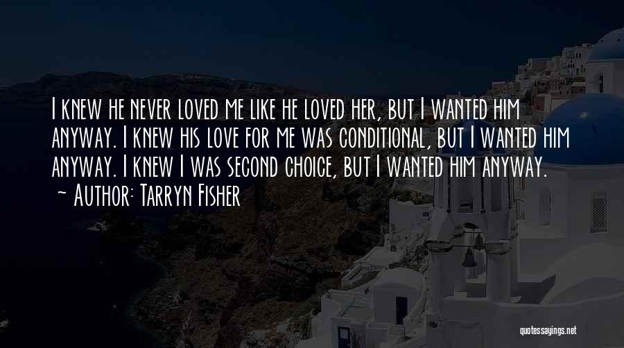 Tarryn Fisher Quotes: I Knew He Never Loved Me Like He Loved Her, But I Wanted Him Anyway. I Knew His Love For