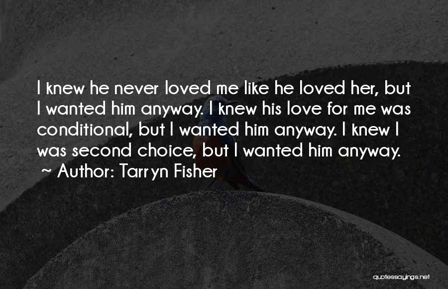 Tarryn Fisher Quotes: I Knew He Never Loved Me Like He Loved Her, But I Wanted Him Anyway. I Knew His Love For