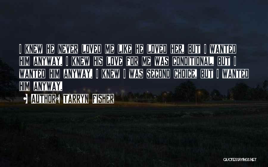 Tarryn Fisher Quotes: I Knew He Never Loved Me Like He Loved Her, But I Wanted Him Anyway. I Knew His Love For