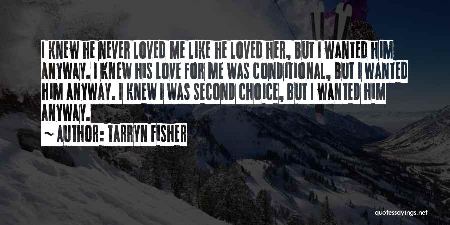 Tarryn Fisher Quotes: I Knew He Never Loved Me Like He Loved Her, But I Wanted Him Anyway. I Knew His Love For