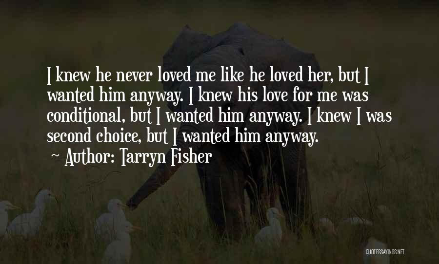 Tarryn Fisher Quotes: I Knew He Never Loved Me Like He Loved Her, But I Wanted Him Anyway. I Knew His Love For