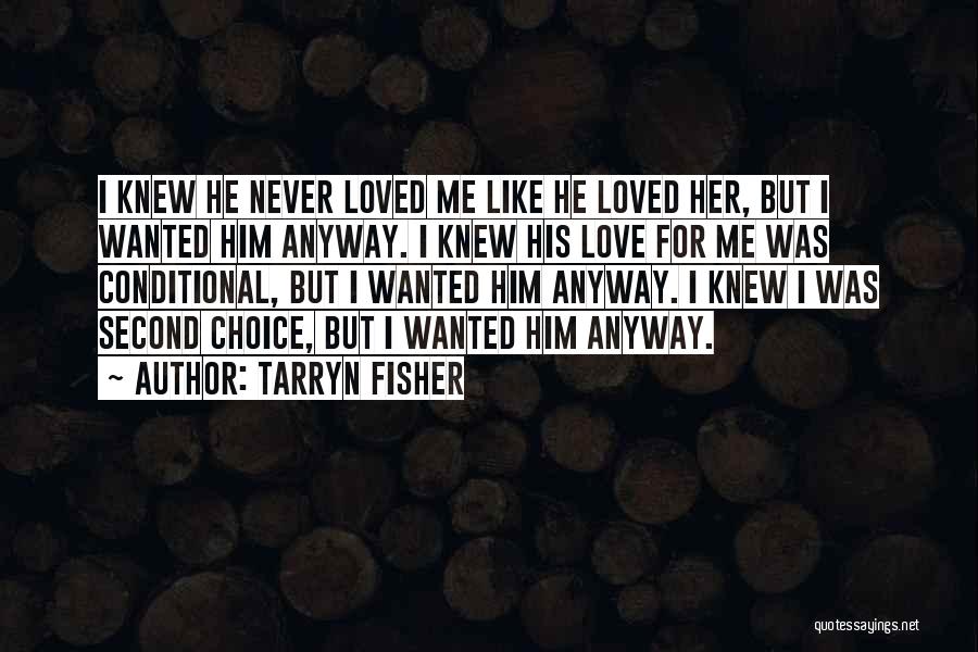 Tarryn Fisher Quotes: I Knew He Never Loved Me Like He Loved Her, But I Wanted Him Anyway. I Knew His Love For