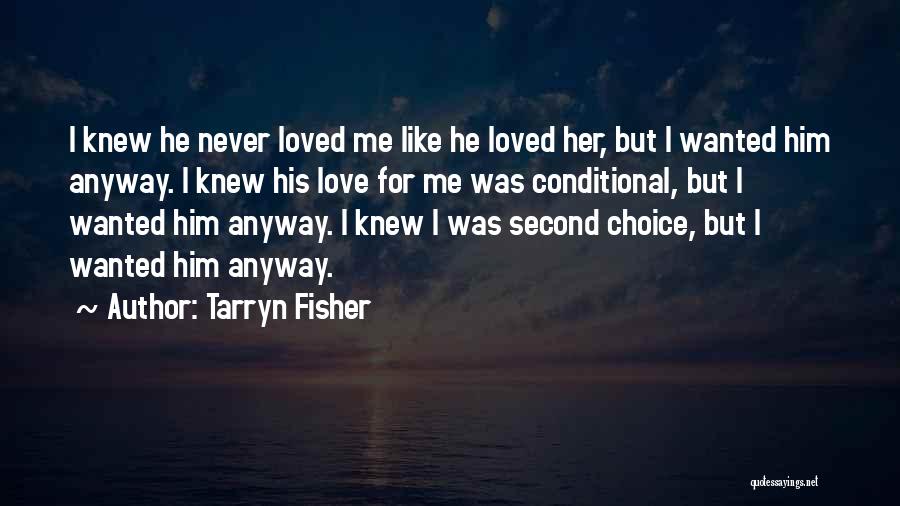 Tarryn Fisher Quotes: I Knew He Never Loved Me Like He Loved Her, But I Wanted Him Anyway. I Knew His Love For