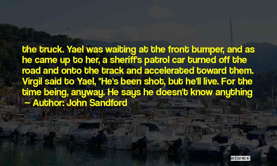 John Sandford Quotes: The Truck. Yael Was Waiting At The Front Bumper, And As He Came Up To Her, A Sheriff's Patrol Car