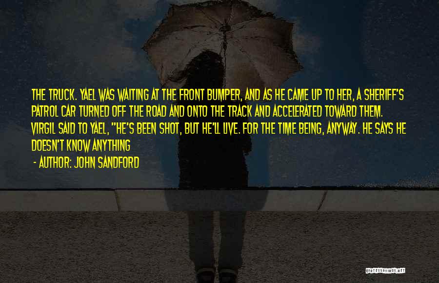 John Sandford Quotes: The Truck. Yael Was Waiting At The Front Bumper, And As He Came Up To Her, A Sheriff's Patrol Car