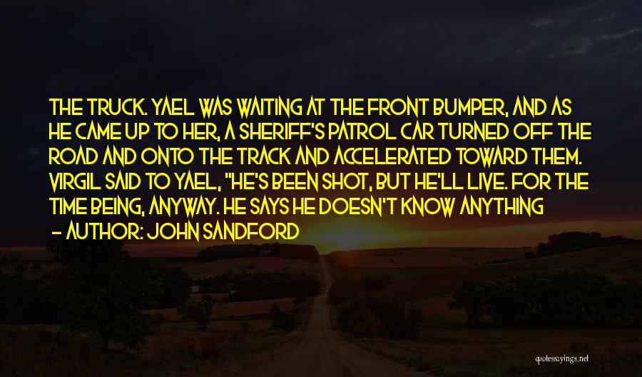 John Sandford Quotes: The Truck. Yael Was Waiting At The Front Bumper, And As He Came Up To Her, A Sheriff's Patrol Car