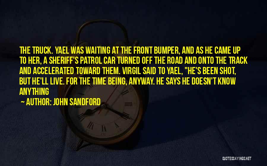 John Sandford Quotes: The Truck. Yael Was Waiting At The Front Bumper, And As He Came Up To Her, A Sheriff's Patrol Car