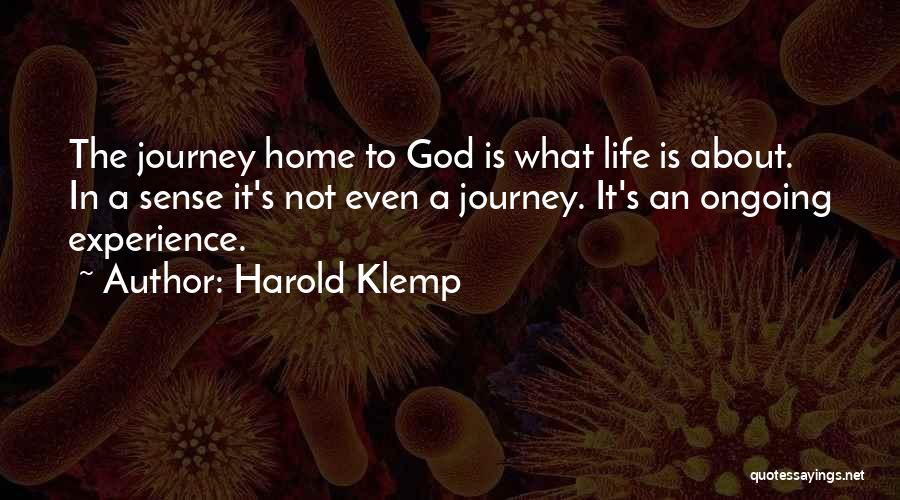Harold Klemp Quotes: The Journey Home To God Is What Life Is About. In A Sense It's Not Even A Journey. It's An