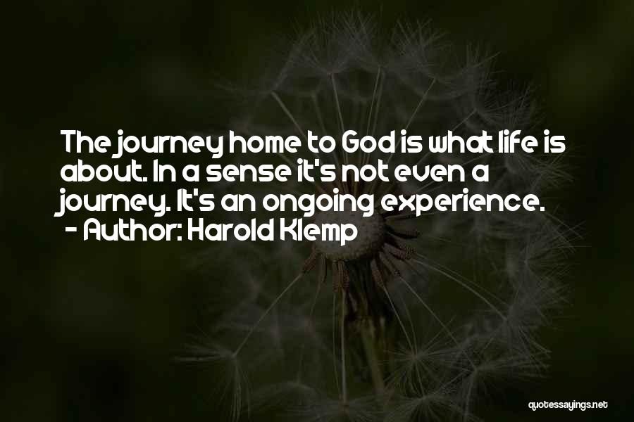 Harold Klemp Quotes: The Journey Home To God Is What Life Is About. In A Sense It's Not Even A Journey. It's An