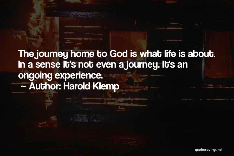 Harold Klemp Quotes: The Journey Home To God Is What Life Is About. In A Sense It's Not Even A Journey. It's An