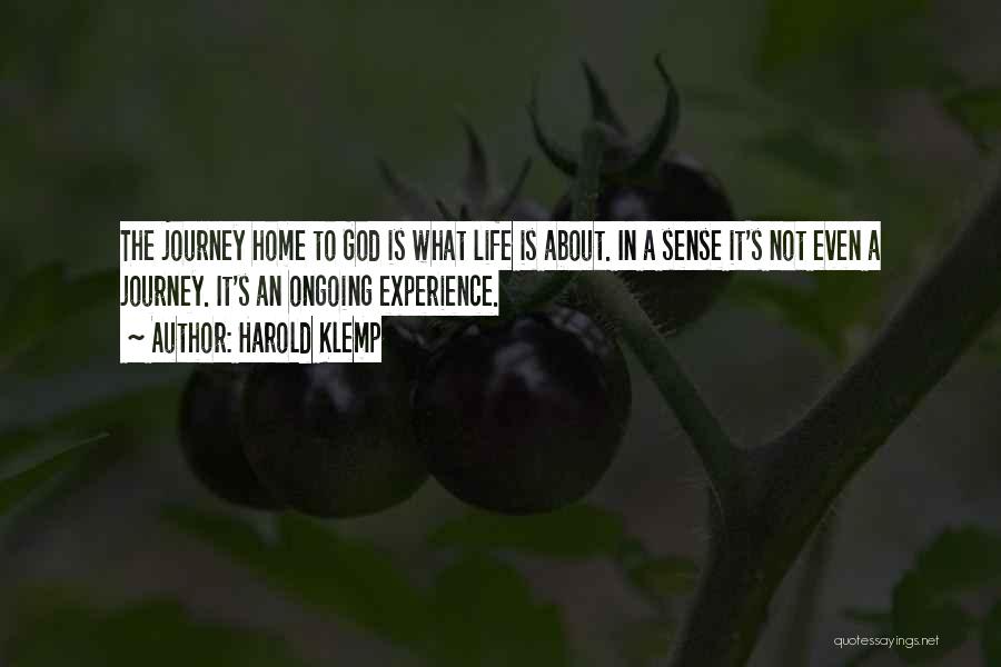 Harold Klemp Quotes: The Journey Home To God Is What Life Is About. In A Sense It's Not Even A Journey. It's An