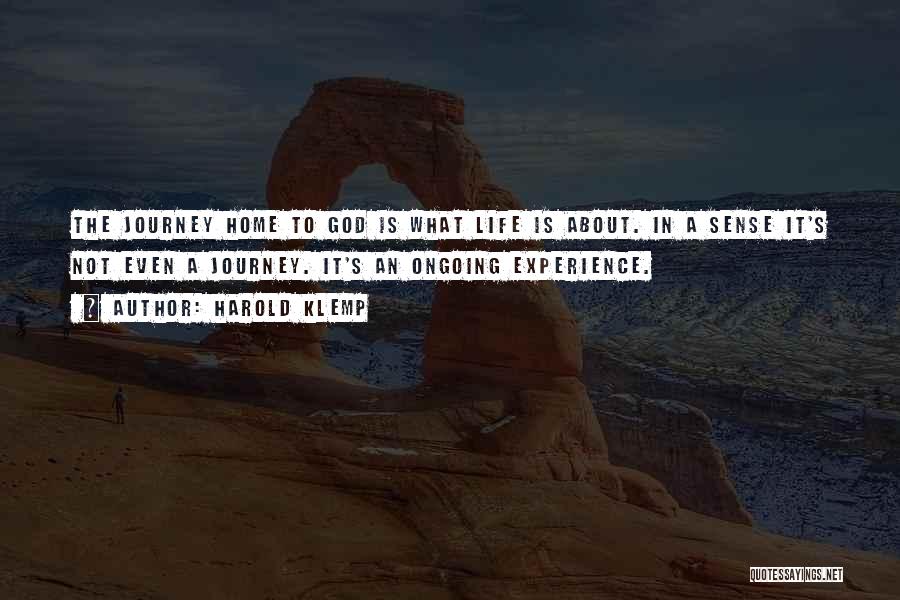 Harold Klemp Quotes: The Journey Home To God Is What Life Is About. In A Sense It's Not Even A Journey. It's An