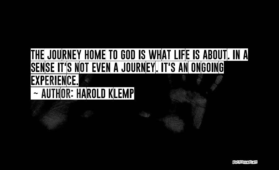 Harold Klemp Quotes: The Journey Home To God Is What Life Is About. In A Sense It's Not Even A Journey. It's An