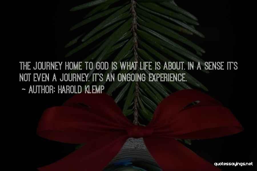 Harold Klemp Quotes: The Journey Home To God Is What Life Is About. In A Sense It's Not Even A Journey. It's An