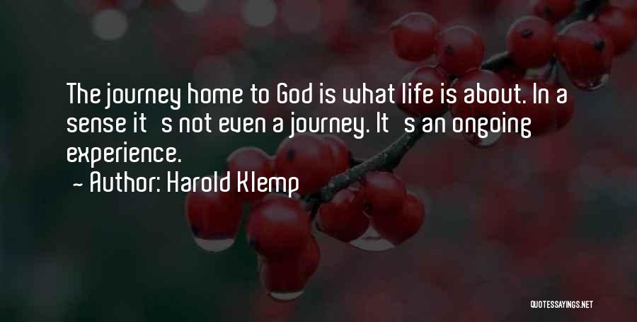 Harold Klemp Quotes: The Journey Home To God Is What Life Is About. In A Sense It's Not Even A Journey. It's An