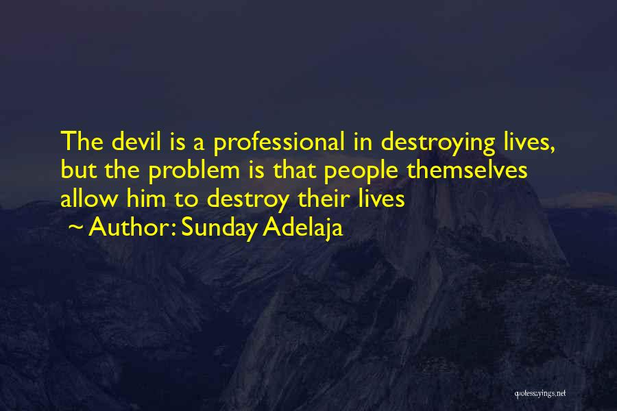 Sunday Adelaja Quotes: The Devil Is A Professional In Destroying Lives, But The Problem Is That People Themselves Allow Him To Destroy Their