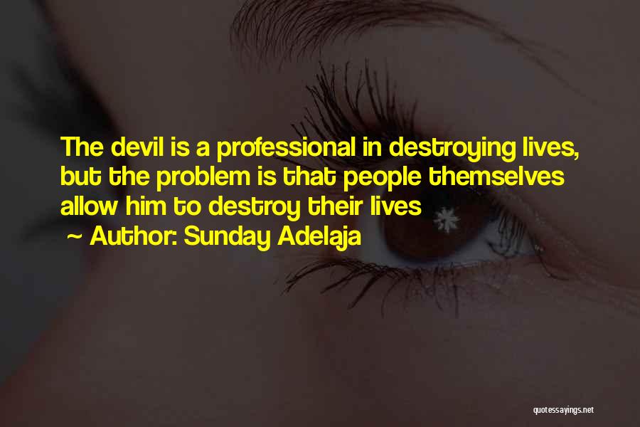 Sunday Adelaja Quotes: The Devil Is A Professional In Destroying Lives, But The Problem Is That People Themselves Allow Him To Destroy Their
