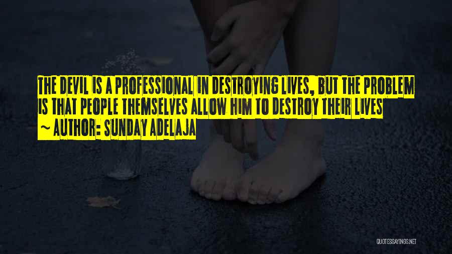 Sunday Adelaja Quotes: The Devil Is A Professional In Destroying Lives, But The Problem Is That People Themselves Allow Him To Destroy Their