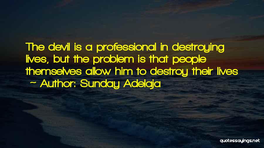 Sunday Adelaja Quotes: The Devil Is A Professional In Destroying Lives, But The Problem Is That People Themselves Allow Him To Destroy Their