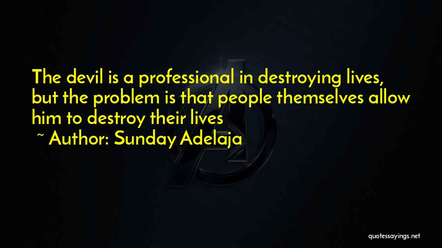 Sunday Adelaja Quotes: The Devil Is A Professional In Destroying Lives, But The Problem Is That People Themselves Allow Him To Destroy Their