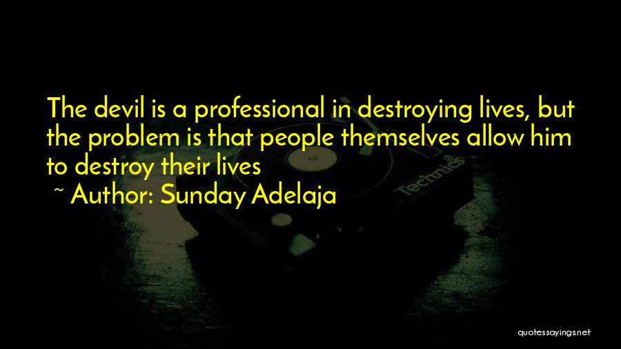 Sunday Adelaja Quotes: The Devil Is A Professional In Destroying Lives, But The Problem Is That People Themselves Allow Him To Destroy Their