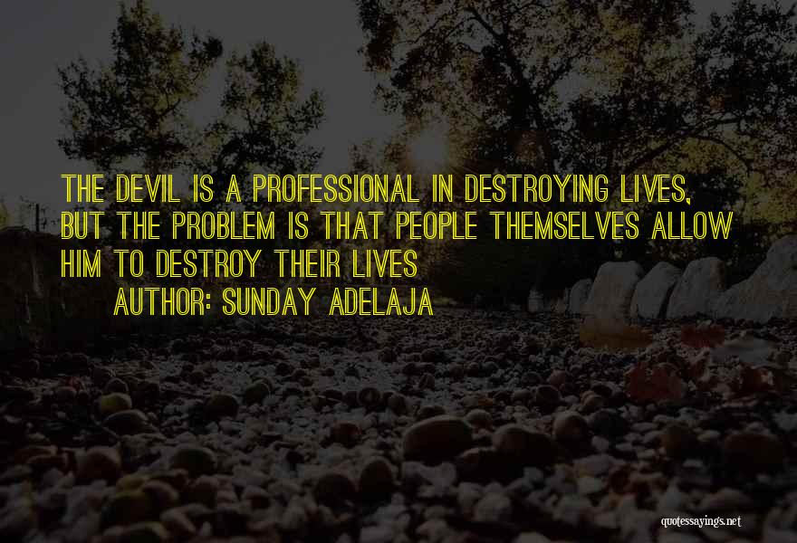 Sunday Adelaja Quotes: The Devil Is A Professional In Destroying Lives, But The Problem Is That People Themselves Allow Him To Destroy Their