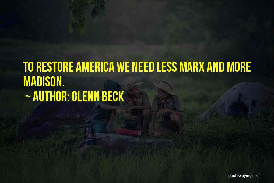Glenn Beck Quotes: To Restore America We Need Less Marx And More Madison.