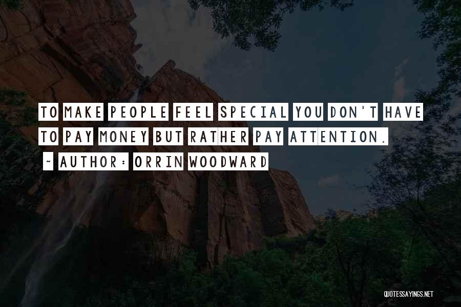 Orrin Woodward Quotes: To Make People Feel Special You Don't Have To Pay Money But Rather Pay Attention.