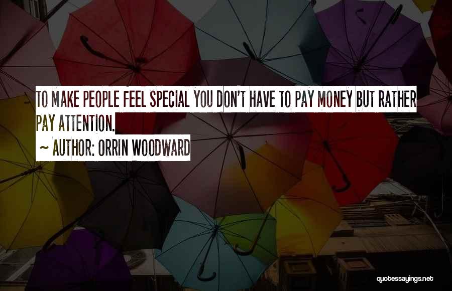 Orrin Woodward Quotes: To Make People Feel Special You Don't Have To Pay Money But Rather Pay Attention.