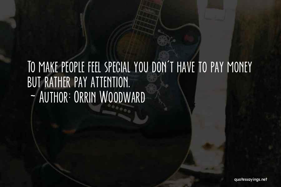 Orrin Woodward Quotes: To Make People Feel Special You Don't Have To Pay Money But Rather Pay Attention.