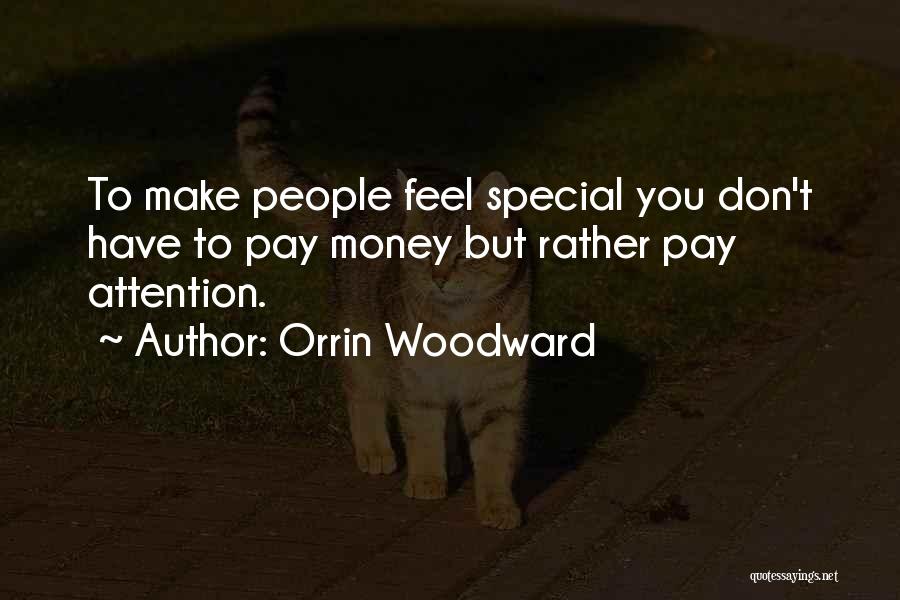 Orrin Woodward Quotes: To Make People Feel Special You Don't Have To Pay Money But Rather Pay Attention.