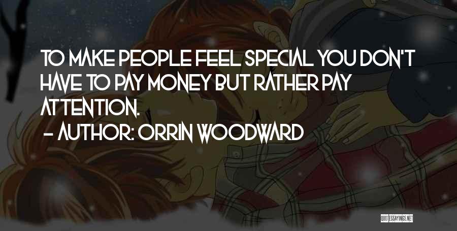 Orrin Woodward Quotes: To Make People Feel Special You Don't Have To Pay Money But Rather Pay Attention.